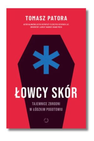 Łowcy skór. Tajemnice zbrodni w łódzkim pogotowiu Tomasz Patora